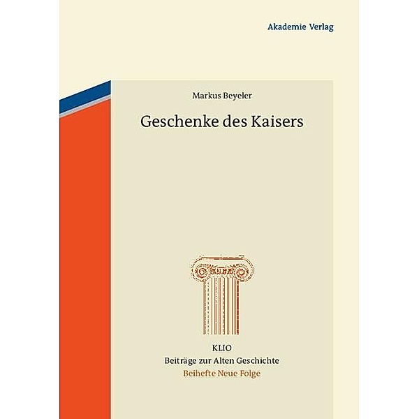 Geschenke des Kaisers / KLIO / Beihefte. Neue Folge Bd.18, Markus Beyeler
