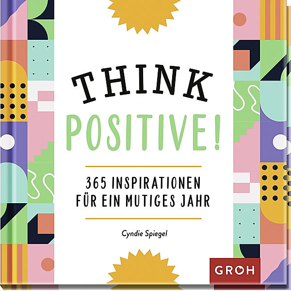 Geschenke für mehr Lebensfreude, Glücksgefühle und Achtsamkeit im Alltag / Think Positive!, Cyndie Spiegel