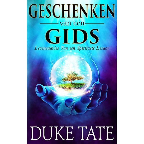 Geschenken van een gids: Levensadvies Van een spirituele leraar (Mijn Grote Reis, #1) / Mijn Grote Reis, Duke Tate