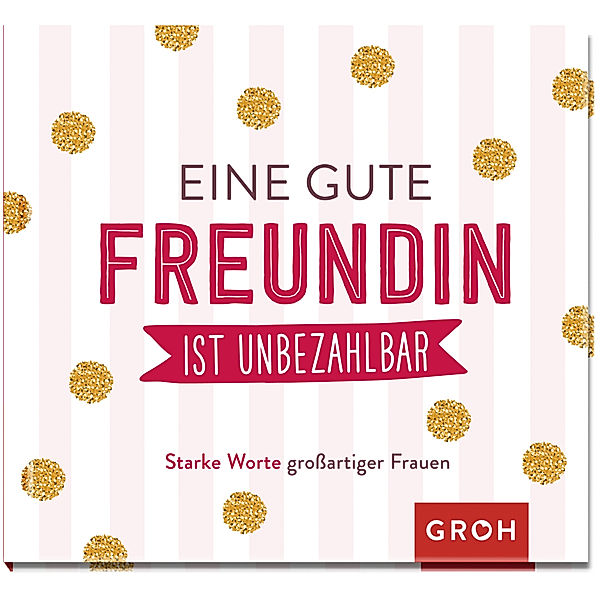 Geschenkewelt Freundinnen / Eine gute Freundin ist unbezahlbar, Groh Verlag