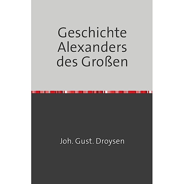 Geschichte Alexanders des Grossen, Johann Droysen