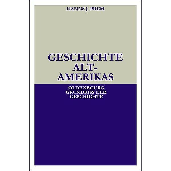 Geschichte Altamerikas / Oldenbourg Grundriss der Geschichte Bd.23, Hanns J. Prem