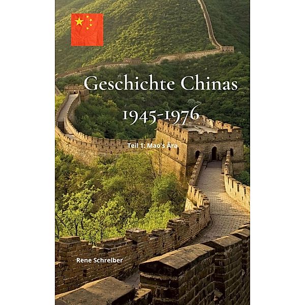 Geschichte Chinas (1945-1976): Teil 1 - Mao's Ära, Rene Schreiber