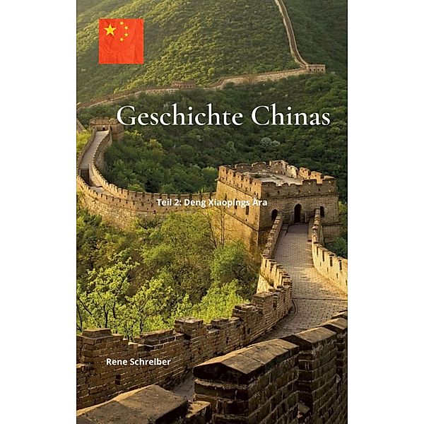 Geschichte Chinas: Teil 2: Deng Xiaopings Ära, Rene Schreiber