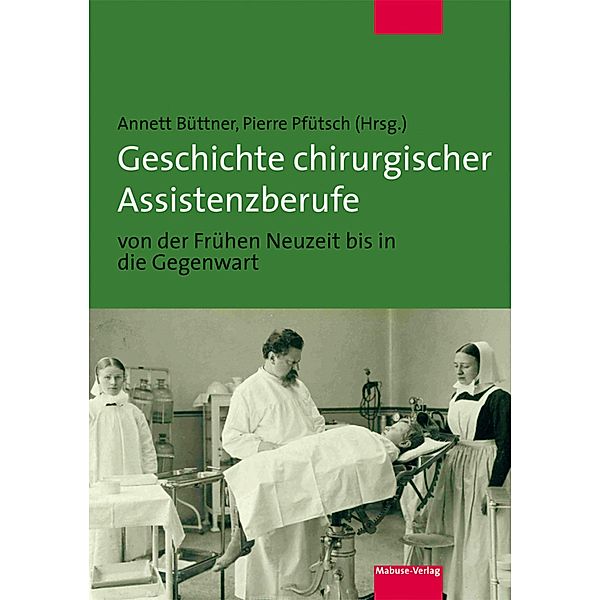 Geschichte chirurgischer Assistenzberufe von der Frühen Neuzeit bis in die Gegenwart