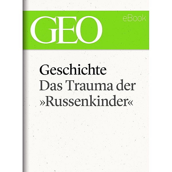 Geschichte: Das Trauma der »Russenkinder (GEO eBook Single) / GEO eBook Single