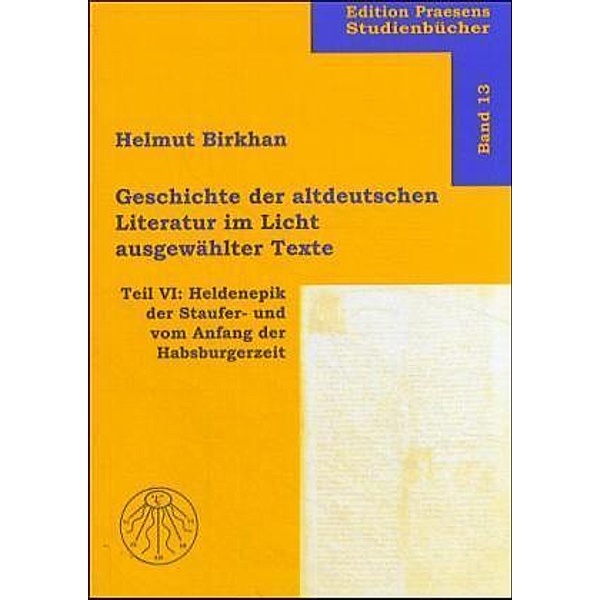Geschichte der altdeutschen Literatur im Licht ausgewählter Texte: Tl.6 Heldenepik der Staufer- und vom Anfang der Habsburgerzeit, Helmut Birkhan