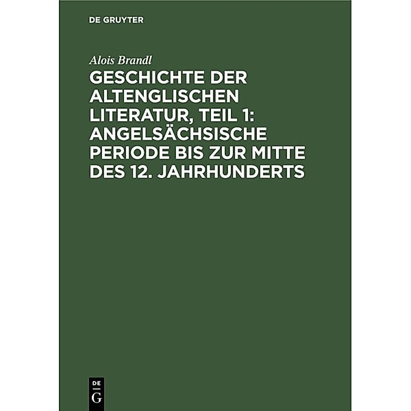 Geschichte der altenglischen Literatur, Teil 1: Angelsächsische Periode bis zur Mitte des 12. Jahrhunderts, Alois Brandl