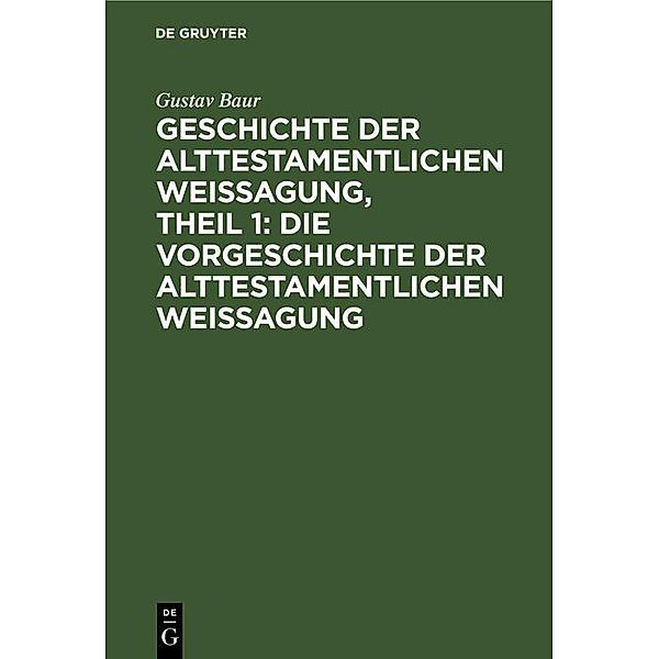 Geschichte der alttestamentlichen Weissagung, Theil 1: Die Vorgeschichte der alttestamentlichen Weissagung, Gustav Baur