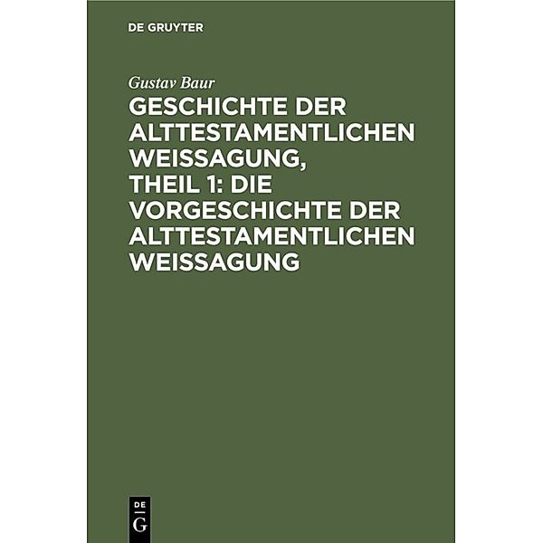 Geschichte der alttestamentlichen Weissagung, Theil 1: Die Vorgeschichte der alttestamentlichen Weissagung, Gustav Adolf Ludwig Baur