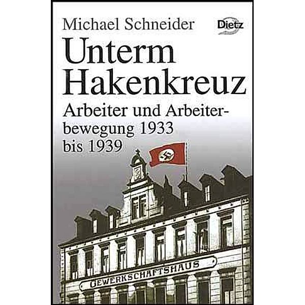 Geschichte der Arbeiter und der Arbeiterbewegung in Deutschland seit... / Unterm Hakenkreuz, Michael Schneider