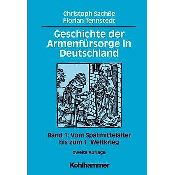 Geschichte der Armenfürsorge in Deutschland: Bd.1 Vom Spätmittelalter bis zum 1. Weltkrieg, Christoph Sachße, Florian Tennstedt