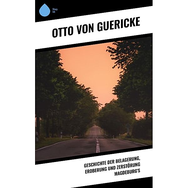 Geschichte der Belagerung, Eroberung und Zerstörung Magdeburg's, Otto von Guericke