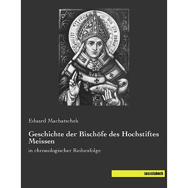 Geschichte der Bischöfe des Hochstiftes Meissen, Eduard Machatschek