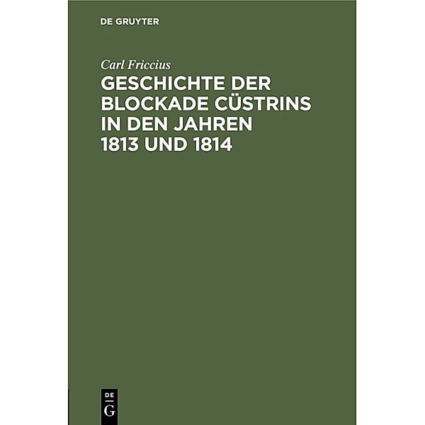 Geschichte der Blockade Cüstrins in den Jahren 1813 und 1814, Carl Friccius