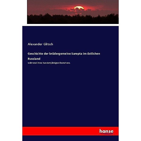 Geschichte der brüdergemeine Sarepta im östlichen Russland, Alexander Glitsch