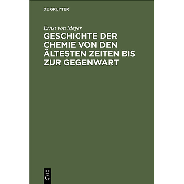 Geschichte der Chemie von den ältesten Zeiten bis zur Gegenwart, Ernst von Meyer