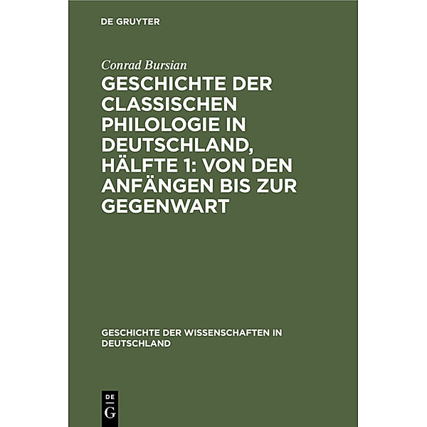 Geschichte der classischen Philologie in Deutschland, Hälfte 1: Von den Anfängen bis zur Gegenwart, Conrad Bursian