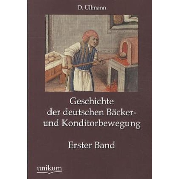 Geschichte der deutschen Bäcker- und Konditorbewegung.Bd.1, D. Ullmann