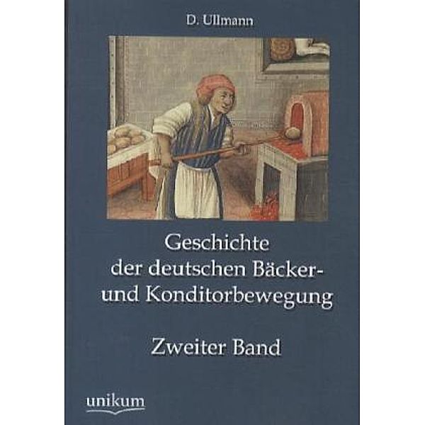 Geschichte der deutschen Bäcker- und Konditorbewegung.Bd.2, D. Ullmann