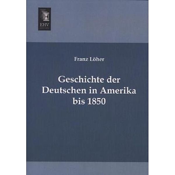 Geschichte der Deutschen in Amerika bis 1850, Franz Löher