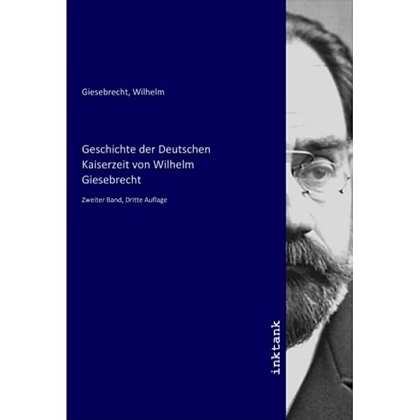 Geschichte der Deutschen Kaiserzeit von Wilhelm Giesebrecht, Wilhelm Giesebrecht