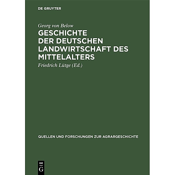 Geschichte der deutschen Landwirtschaft des Mittelalters / Quellen und Forschungen zur Agrargeschichte Bd.18, Georg von Below
