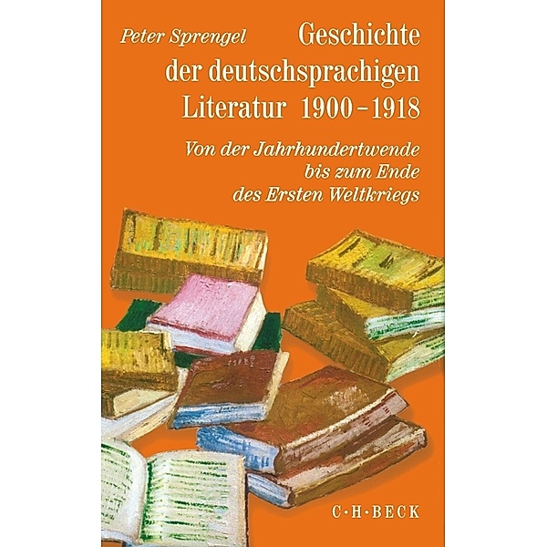 Geschichte der deutschen Literatur  Bd. 9/2: Geschichte der deutschsprachigen Literatur 1900-1918, Peter Sprengel