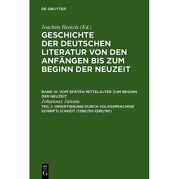 Geschichte der deutschen Literatur von den Anfängen bis zum Beginn der Neuzeit. Vom späten Mittelalter zum Beginn der Neuzeit / Band III. Teil 1 / Orientierung durch volkssprachige Schriftlichkeit.Tl.1, Johannes Janota