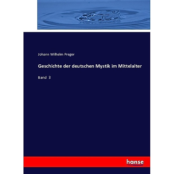 Geschichte der deutschen Mystik im Mittelalter, Johann Wilhelm Preger