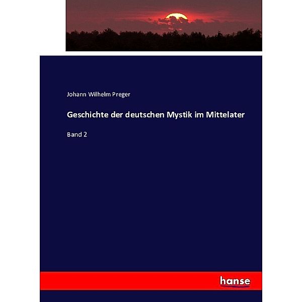 Geschichte der deutschen Mystik im Mittelater, Johann Wilhelm Preger