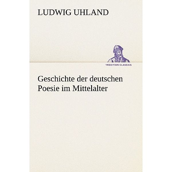 Geschichte der deutschen Poesie im Mittelalter, Ludwig Uhland