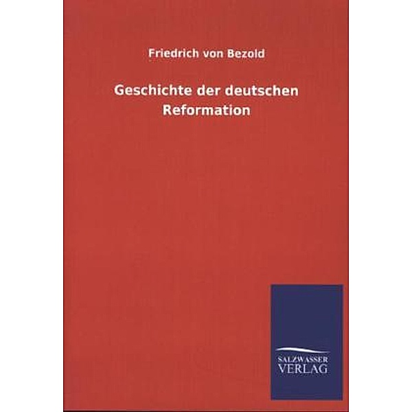 Geschichte der deutschen Reformation, Friedrich von Bezold
