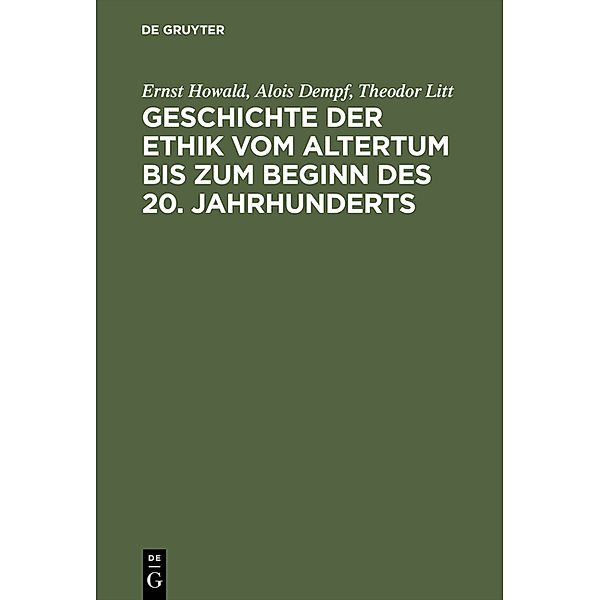 Geschichte der Ethik vom Altertum bis zum Beginn des 20. Jahrhunderts, Ernst Howald, Alois Dempf, Theodor Litt
