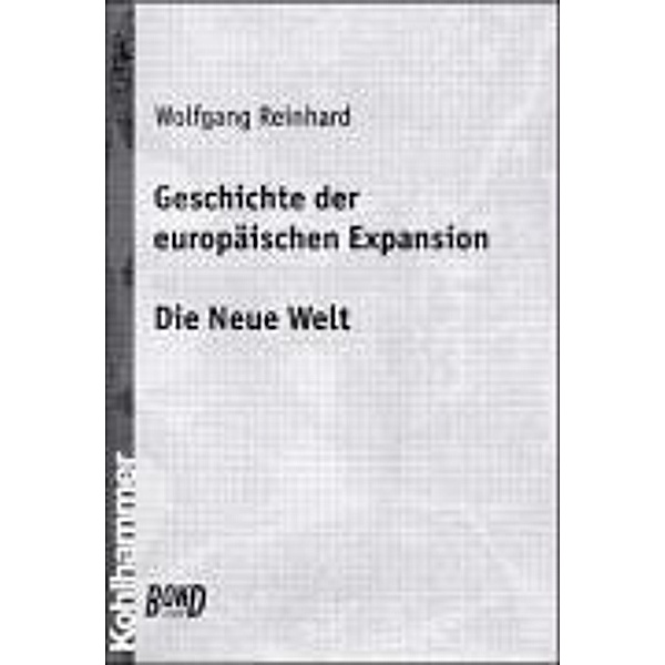 Geschichte der europäischen Expansion, in 4 Bdn.: Bd.2 Die Neue Welt, Wolfgang Reinhard