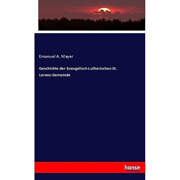 Geschichte der Evangelisch-Lutherischen St. Lorenz-Gemeinde, Emanuel A. Mayer