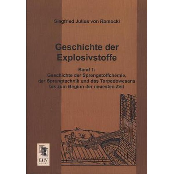 Geschichte der Explosivstoffe.Bd.1, Siegfried Julius von Romocki