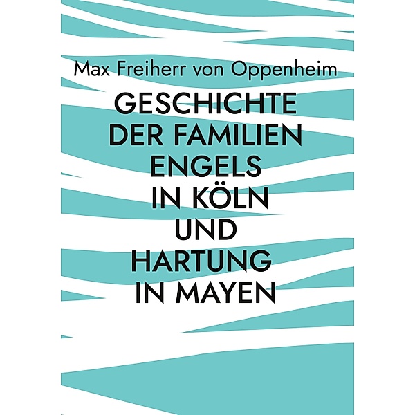 Geschichte der Familien Engels in Köln und Hartung in Mayen, Max Freiherr von Oppenheim
