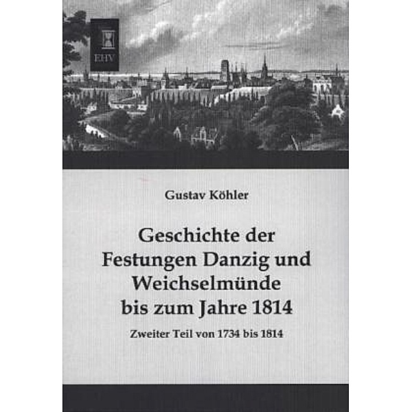 Geschichte der Festungen Danzig und Weichselmünde bis zum Jahre 1814.Tl.2, Gustav Köhler