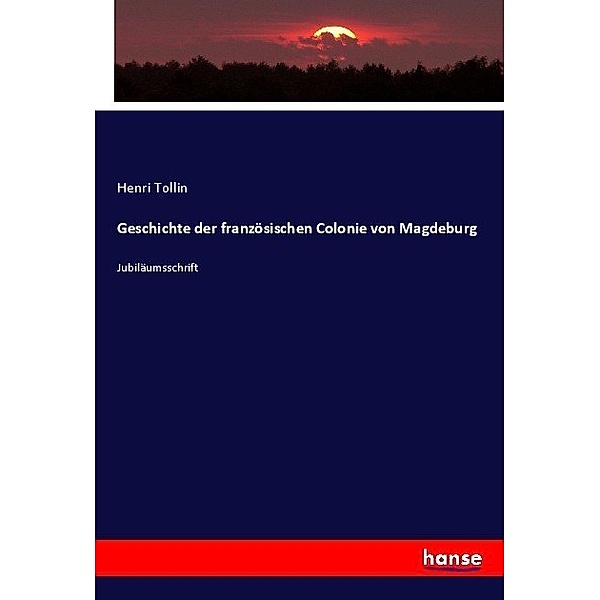 Geschichte der französischen Colonie von Magdeburg, Henri Tollin