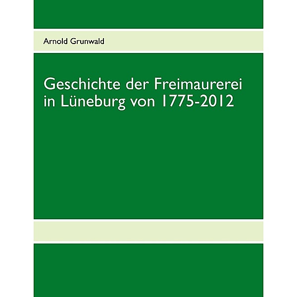 Geschichte der Freimaurerei in Lüneburg von 1775-2012, Arnold Grunwald