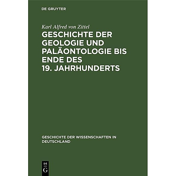 Geschichte der Geologie und Paläontologie bis Ende des 19. Jahrhunderts / Geschichte der Wissenschaften in Deutschland Bd.23, Karl Alfred von Zittel