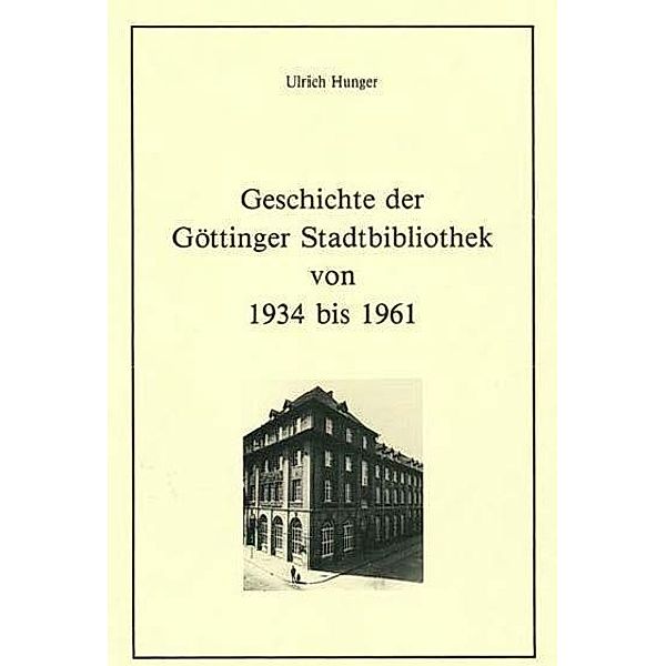 Geschichte der Göttinger Stadtbibliothek von 1934 bis 1961 / Arbeiten zur Geschichte des Buchwesens in Deutschland Bd.11, Ulrich Hunger