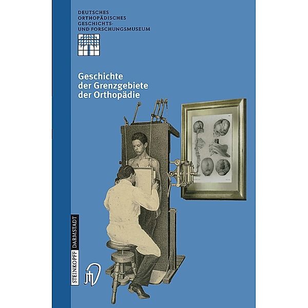 Geschichte der Grenzgebiete der Orthopädie / Deutsches Orthopädisches Geschichts- und Forschungsmuseum (Jahrbuch) Bd.4