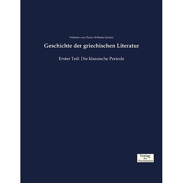 Geschichte der griechischen Literatur.Tl.1, Wilhelm von Christ, Wilhelm Schmid