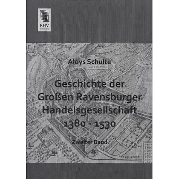 Geschichte der Großen Ravensburger Handelsgesellschaft 1380 - 1530.Bd.2, Aloys Schulte