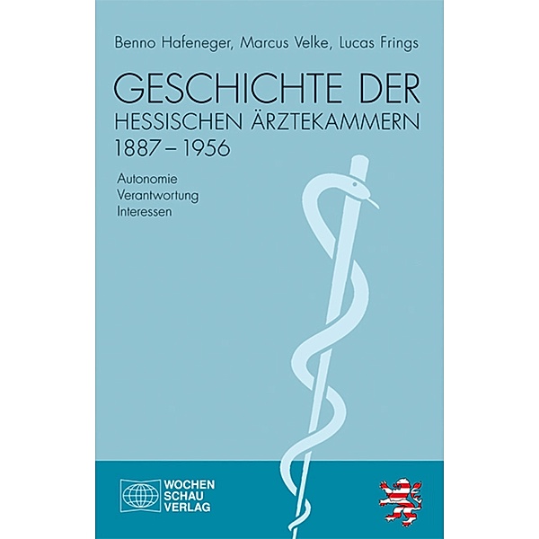 Geschichte der hessischen Ärztekammern 1887-1956, Benno Hafeneger, Marcus Velke, Lucas Frings