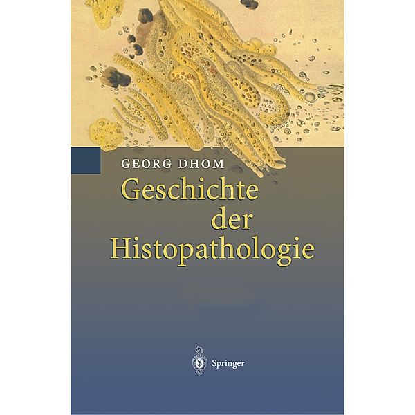 Geschichte der Histopathologie, 2 Tle., Georg Dhom