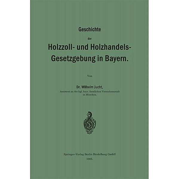 Geschichte der Holzzoll- und Holzhandels- Gesetzgebung in Bayern, Wilhelm Jucht
