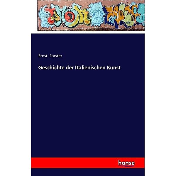 Geschichte der Italienischen Kunst, Ernst Forster